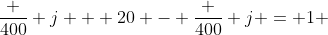 \frac {400} {j + 20} - \frac {400} {j} = 1 