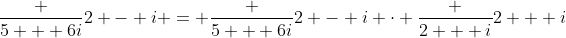 \frac {5 + 6i}{2 - i} = \frac {5 + 6i}{2 - i} \cdot \frac {2 + i}{2 + i}