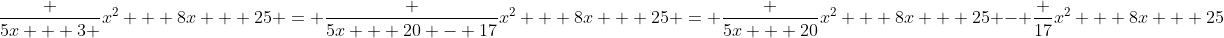 \frac {5x + 3 }{x^2 + 8x + 25} = \frac {5x + 20 - 17}{x^2 + 8x + 25} = \frac {5x + 20}{x^2 + 8x + 25} - \frac {17}{x^2 + 8x + 25}
