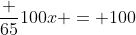 \frac {65}{100}x = 100