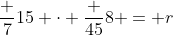 \frac {7}{15} \cdot \frac {45}{8} = r
