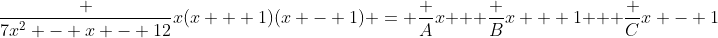 \frac {7x^2 - x - 12}{x(x + 1)(x - 1)} = \frac Ax + \frac B{x + 1} + \frac C{x - 1}