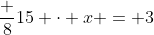 \frac {8}{15} \cdot x = 3