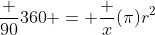 \frac {90}{360} = \frac {x}{(\pi)r^2}