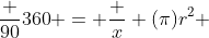 \frac {90}{360} = \frac {x} {(\pi)r^2} 
