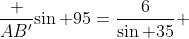 \frac {AB'}{\sin 95}=\frac{6}{\sin 35} 