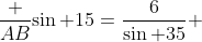 \frac {AB}{\sin 15}=\frac{6}{\sin 35} 