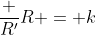 \frac {R'}R = k