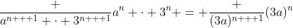 \frac {a^{n + 1} \cdot 3^{n + 1}}{a^n \cdot 3^n} = \frac {(3a)^{n + 1}}{(3a)^n}