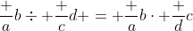 \frac {a}{b}\div \frac {c}{d} = \frac {a}{b}\cdot \frac {d}{c}