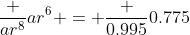 \frac {ar^8}{ar^6} = \frac {0.995}{0.775}