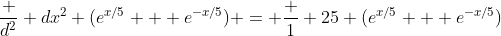 \frac {d^2} {dx^2} (e^{x/5} + e^{-x/5}) = \frac 1 {25} (e^{x/5} + e^{-x/5})