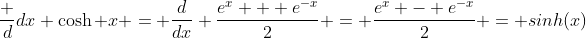 \frac {d}{dx} \cosh x = \frac{d}{dx} \frac{e^x + e^{-x}}{2} = \frac{e^x - e^{-x}}{2} = sinh(x)