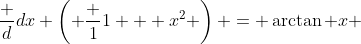 \frac {d}{dx} \left( \frac {1}{1 + x^2} \right) = \arctan x 