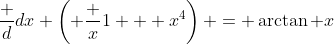 \frac {d}{dx} \left( \frac {x}{1 + x^4}\right) = \arctan x