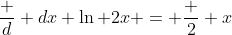 \frac {d} {dx} \ln 2x = \frac {2} {x}