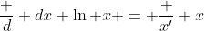 \frac {d} {dx} \ln x = \frac {x'} {x}