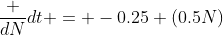 \frac {dN}{dt} = -0.25 (0.5N)
