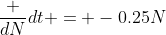 \frac {dN}{dt} = -0.25N