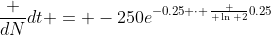 \frac {dN}{dt} = -250e^{-0.25 \cdot \frac { \ln 2}{0.25}}