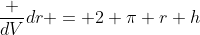 \frac {dV}{dr} = 2 \pi r h