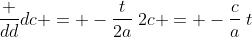 \frac {dd}{dc} = -\frac{t}{2a}\:2c = -\frac{c}{a}\:t