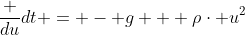 \frac {du}{dt} = - g + \rho\cdot u^{2}