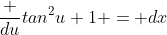 \frac {du}{tan^2u+1} = dx