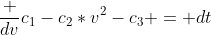 \frac {dv}{c_1-c_2*v^2-c_3} = dt