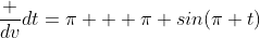 \frac {dv}{dt}=\pi + \pi sin(\pi t)