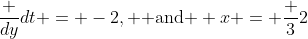 \frac {dy}{dt} = -2, \mbox{ and } x = \frac 32