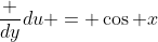 \frac {dy}{du} = \cos x