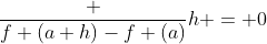 \frac {f (a+h)-f (a)}{h} = 0