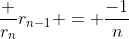 \frac {r_n}{r_{n-1}} = \frac{-1}{n}