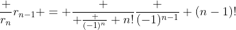 \frac {r_n}{r_{n-1}} = \frac { \frac {(-1)^n} {n!}}{\frac {(-1)^{n-1}} {(n-1)!}}