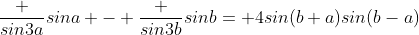 \frac {sin3a}{sina} - \frac {sin3b}{sinb}= 4sin(b+a)sin(b-a)