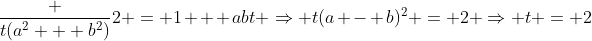 \frac {t(a^2 + b^2)}{2} = 1 + abt \Rightarrow t(a - b)^2 = 2 \Rightarrow t = 2