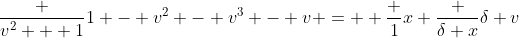 \frac {v^2 + 1}{1 - v^2 - v^3 - v} =  \frac {1}{x} \frac {\delta x}{\delta v}