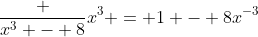 \frac {x^3 - 8}{x^3} = 1 - 8x^{-3}