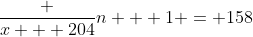 \frac {x + 204}{n + 1} = 158
