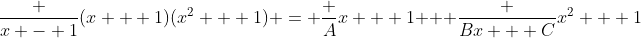 \frac {x - 1}{(x + 1)(x^2 + 1)} = \frac A{x + 1} + \frac {Bx + C}{x^2 + 1}