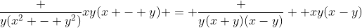 \frac {y(x^2 - y^2)}{xy(x - y)} = \frac {y(x+y)(x-y)}  {xy(x-y)}