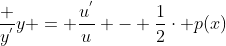 \frac {y^{'}}{y} = \frac{u^{'}}{u} - \frac{1}{2}\cdot p(x)