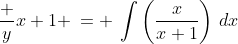 \frac {y}{x+1} \:= \:\int\left(\frac{x}{x+1}\right)\,dx