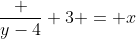 \frac {y-4} 3 = x