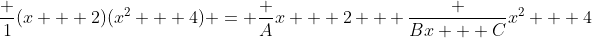 \frac 1{(x + 2)(x^2 + 4)} = \frac A{x + 2} + \frac {Bx + C}{x^2 + 4}