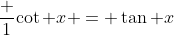 \frac 1{\cot x} = \tan x