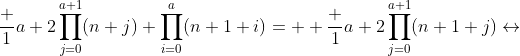 \frac 1{a+2}\prod_{j=0}^{a+1}(n+j)+\prod_{i=0}^a(n+1+i)=  \frac 1{a+2}\prod_{j=0}^{a+1}(n+1+j)\leftrightarrow