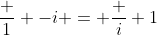 \frac 1 {-i} = \frac i 1