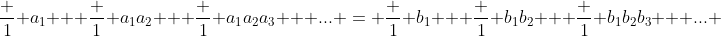 \frac 1 a_1 + \frac 1 {a_1a_2} + \frac 1 {a_1a_2a_3} + ... = \frac 1 b_1 + \frac 1 {b_1b_2} + \frac 1 {b_1b_2b_3} + ... 